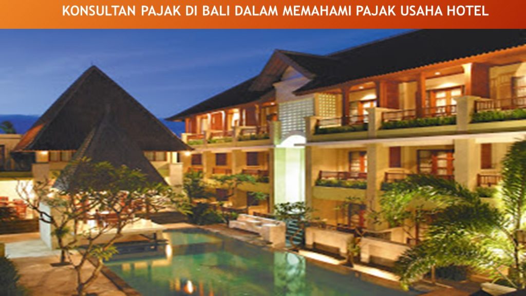 KONSULTAN PAJAK DI BALI DALAM MEMAHAMI PAJAK USAHA HOTEL